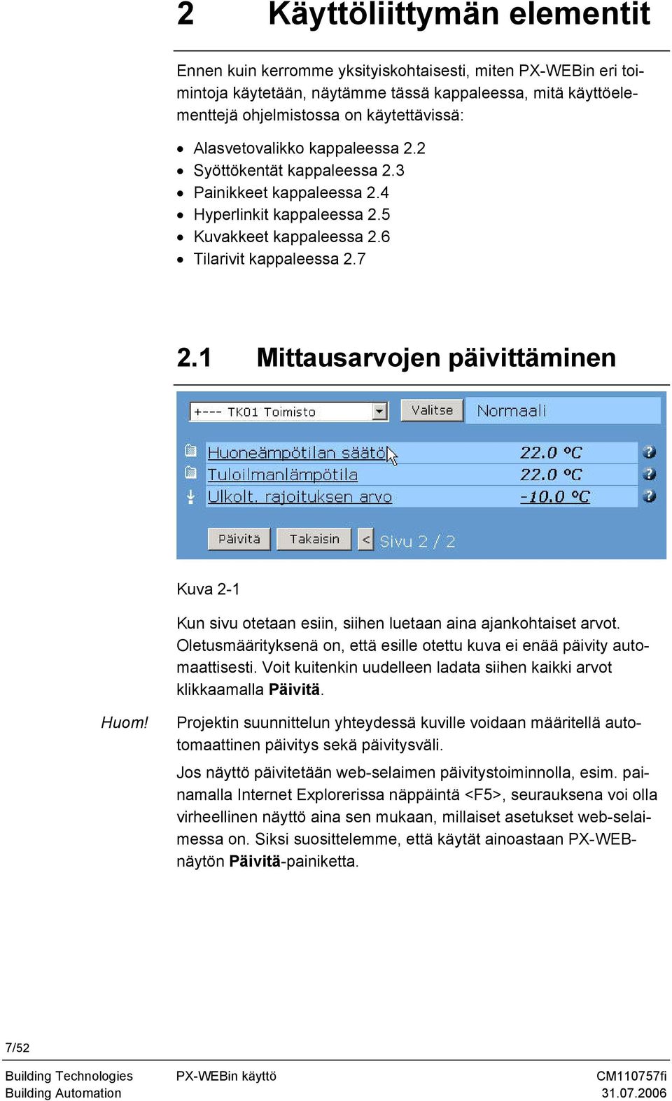 1 Mittausarvojen päivittäminen Kuva 2-1 Kun sivu otetaan esiin, siihen luetaan aina ajankohtaiset arvot. Oletusmäärityksenä on, että esille otettu kuva ei enää päivity automaattisesti.