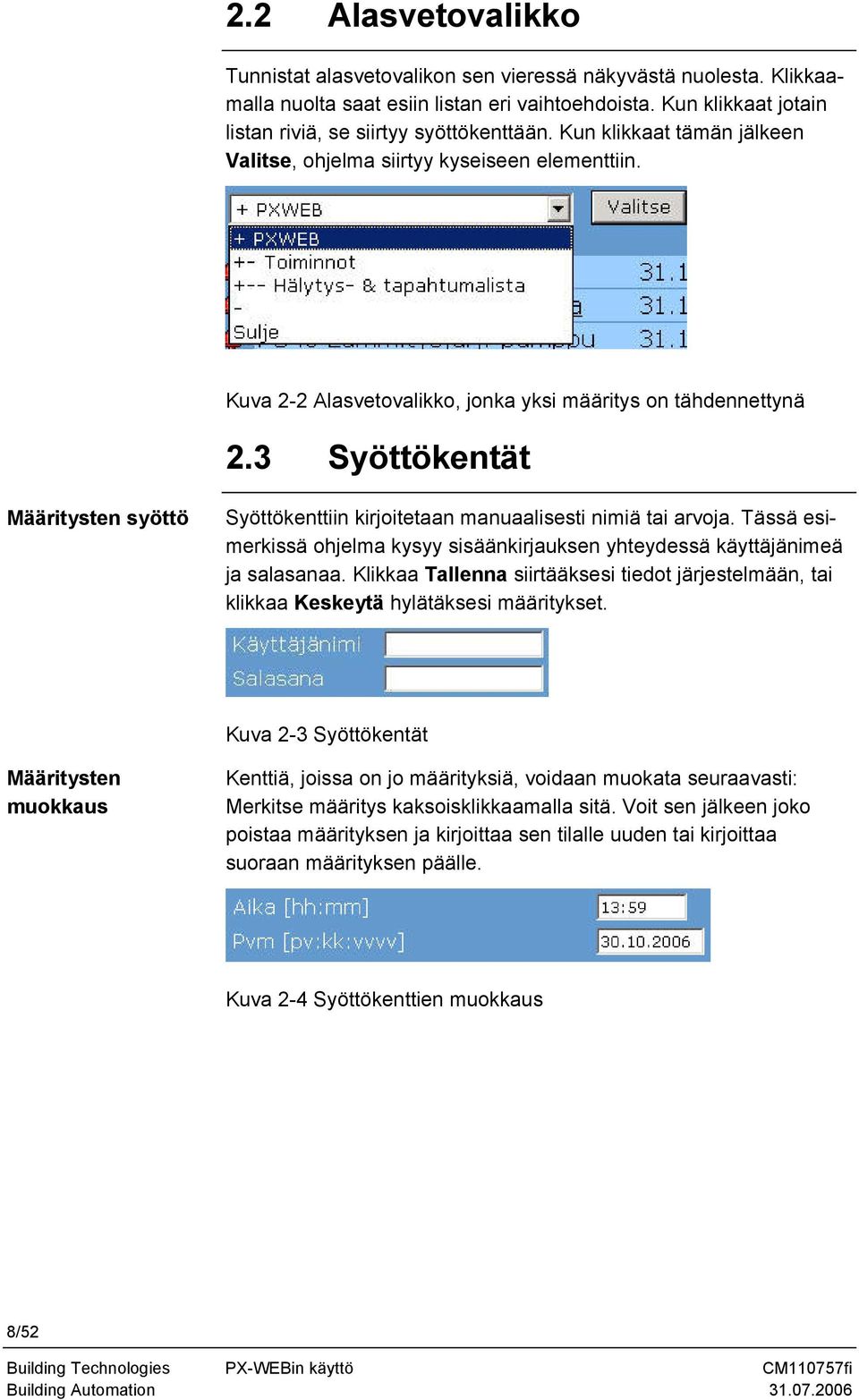 3 Syöttökentät Määritysten syöttö Syöttökenttiin kirjoitetaan manuaalisesti nimiä tai arvoja. Tässä esimerkissä ohjelma kysyy sisäänkirjauksen yhteydessä käyttäjänimeä ja salasanaa.