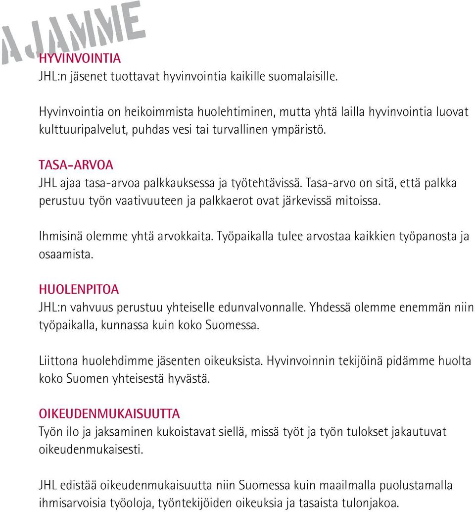 Tasa-arvoa JHL ajaa tasa-arvoa palkkauksessa ja työtehtävissä. Tasa-arvo on sitä, että palkka perustuu työn vaativuuteen ja palkkaerot ovat järkevissä mitoissa. Ihmisinä olemme yhtä arvokkaita.