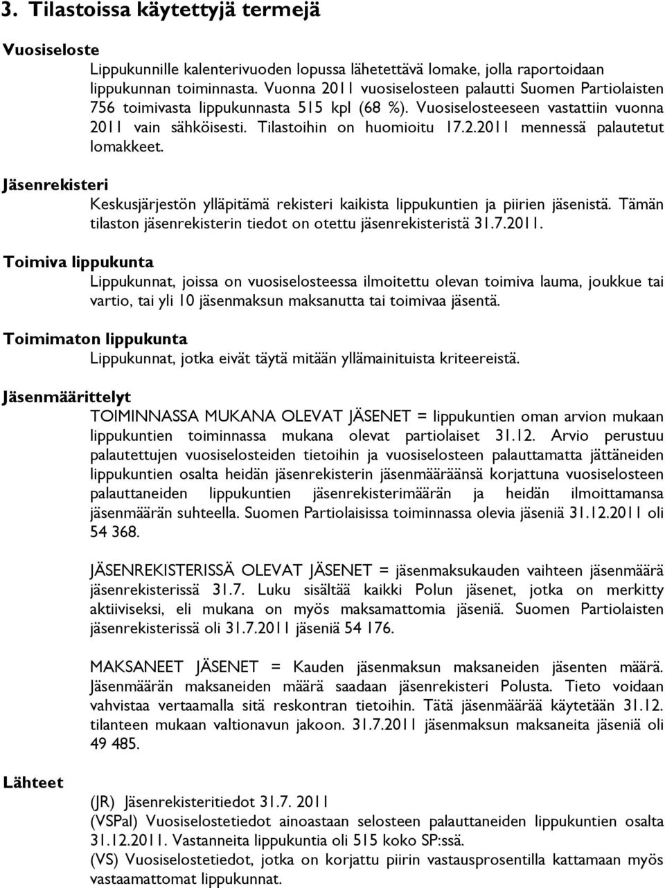 Jäsenrekisteri Keskusjärjestön ylläpitämä rekisteri kaikista lippukuntien ja piirien jäsenistä. Tämän tilaston jäsenrekisterin tiedot on otettu jäsenrekisteristä 31.7.2011.