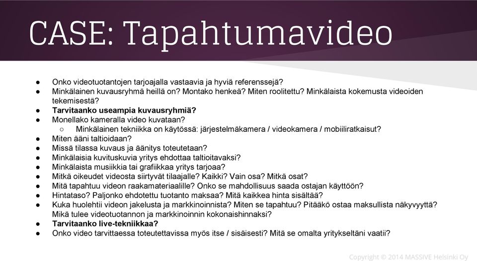 Minkälainen tekniikka on käytössä: järjestelmäkamera / videokamera / mobiiliratkaisut? Miten ääni taltioidaan? Missä tilassa kuvaus ja äänitys toteutetaan?