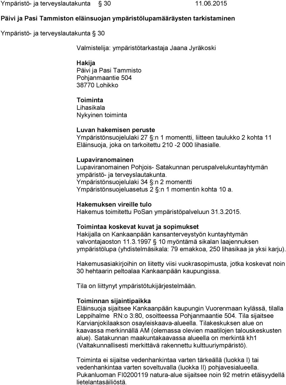 Pohjanmaantie 504 38770 Lohikko Toiminta Lihasikala Nykyinen toiminta Luvan hakemisen peruste Ympäristönsuojelulaki 27 :n 1 momentti, liitteen taulukko 2 kohta 11 Eläinsuoja, joka on tarkoitettu