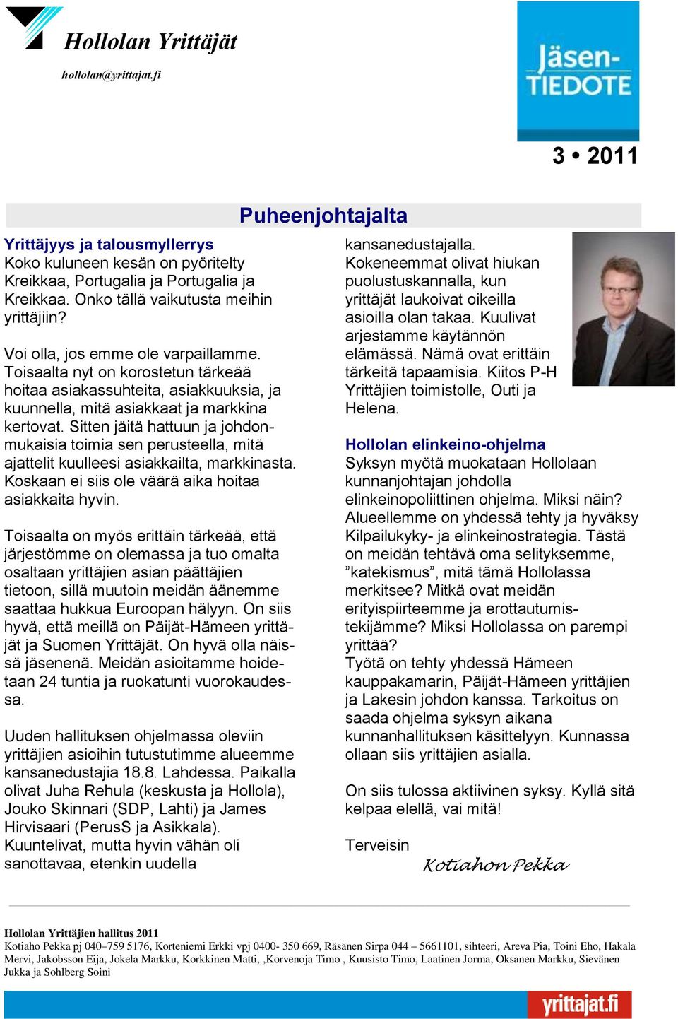 Sitten jäitä hattuun ja johdonmukaisia toimia sen perusteella, mitä ajattelit kuulleesi asiakkailta, markkinasta. Koskaan ei siis ole väärä aika hoitaa asiakkaita hyvin.