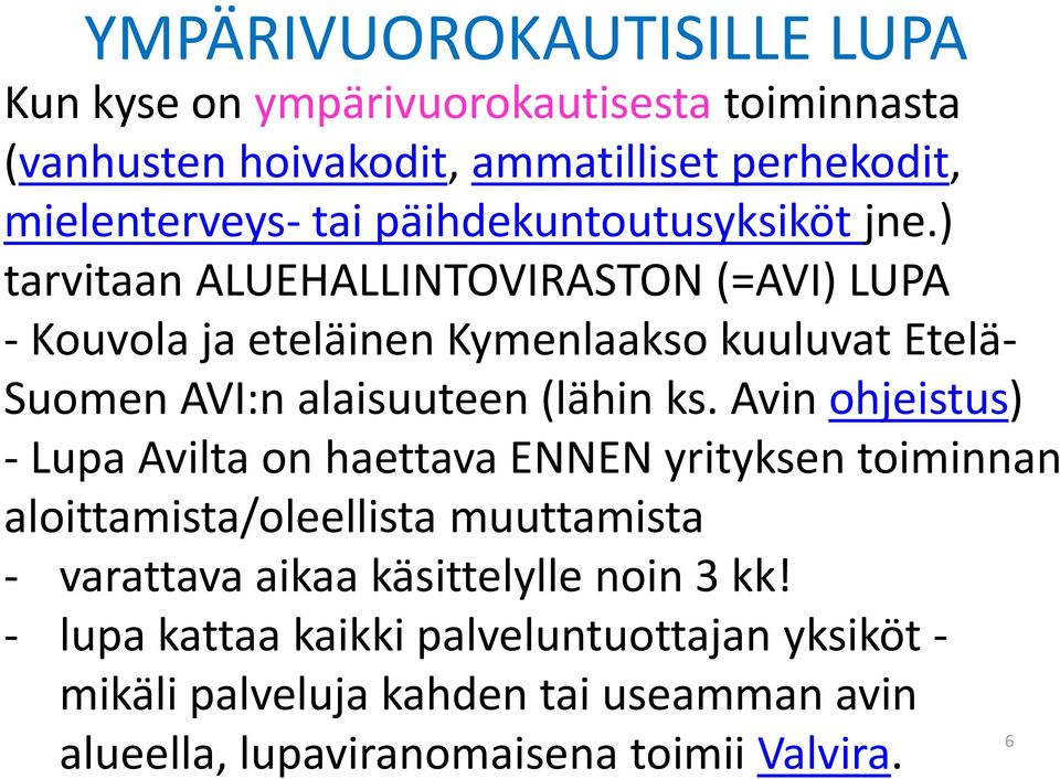 ) tarvitaan ALUEHALLINTOVIRASTON (=AVI) LUPA - Kouvola ja eteläinen Kymenlaakso kuuluvat Etelä- Suomen AVI:n alaisuuteen (lähin ks.