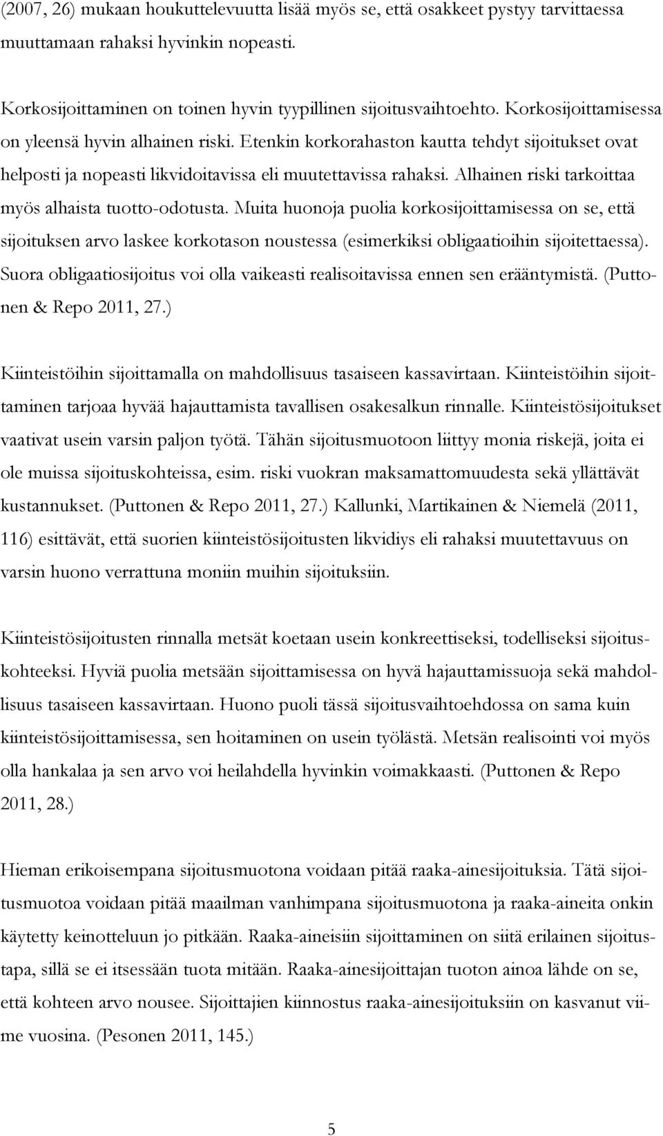 Alhainen riski tarkoittaa myös alhaista tuotto-odotusta. Muita huonoja puolia korkosijoittamisessa on se, että sijoituksen arvo laskee korkotason noustessa (esimerkiksi obligaatioihin sijoitettaessa).