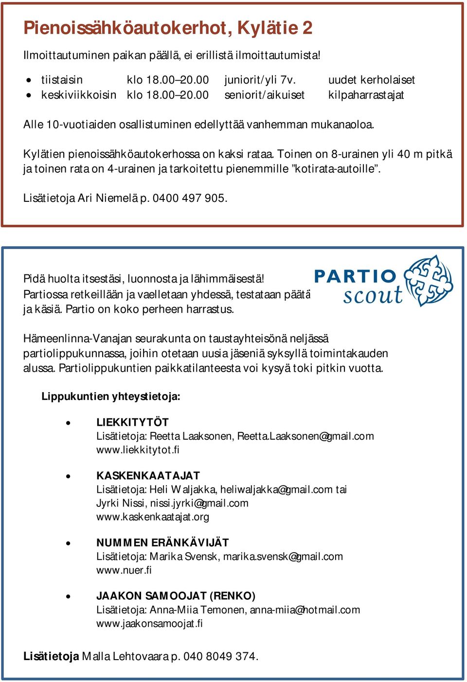 Kylätien pienoissähköautokerhossa on kaksi rataa. Toinen on 8-urainen yli 40 m pitkä ja toinen rata on 4-urainen ja tarkoitettu pienemmille kotirata-autoille. Lisätietoja Ari Niemelä p. 0400 497 905.