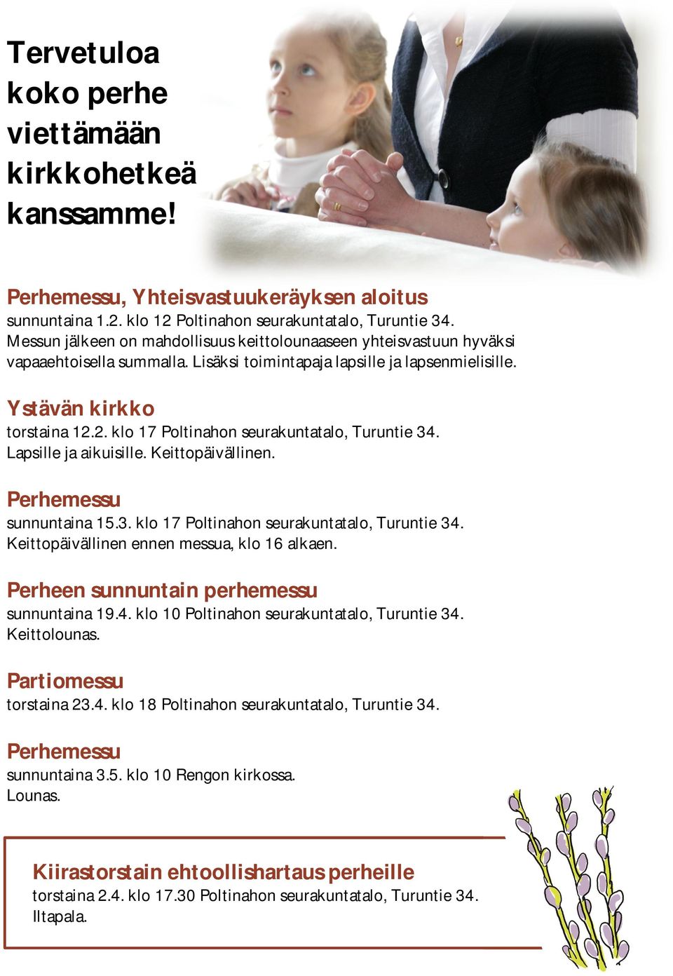 2. klo 17 Poltinahon seurakuntatalo, Turuntie 34. Lapsille ja aikuisille. Keittopäivällinen. Perhemessu sunnuntaina 15.3. klo 17 Poltinahon seurakuntatalo, Turuntie 34. Keittopäivällinen ennen messua, klo 16 alkaen.