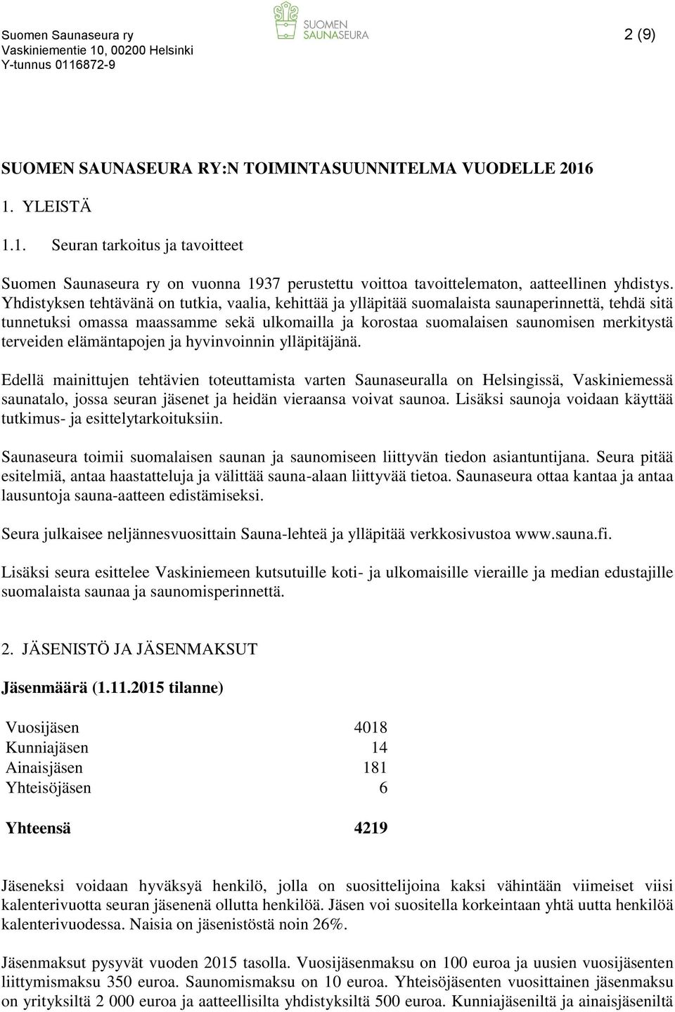 Yhdistyksen tehtävänä on tutkia, vaalia, kehittää ja ylläpitää suomalaista saunaperinnettä, tehdä sitä tunnetuksi omassa maassamme sekä ulkomailla ja korostaa suomalaisen saunomisen merkitystä