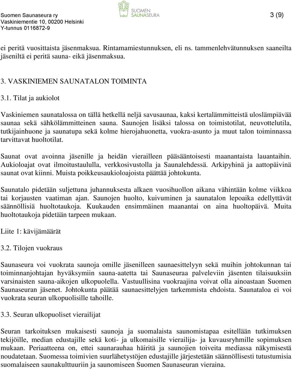 Saunojen lisäksi talossa on toimistotilat, neuvottelutila, tutkijainhuone ja saunatupa sekä kolme hierojahuonetta, vuokra-asunto ja muut talon toiminnassa tarvittavat huoltotilat.