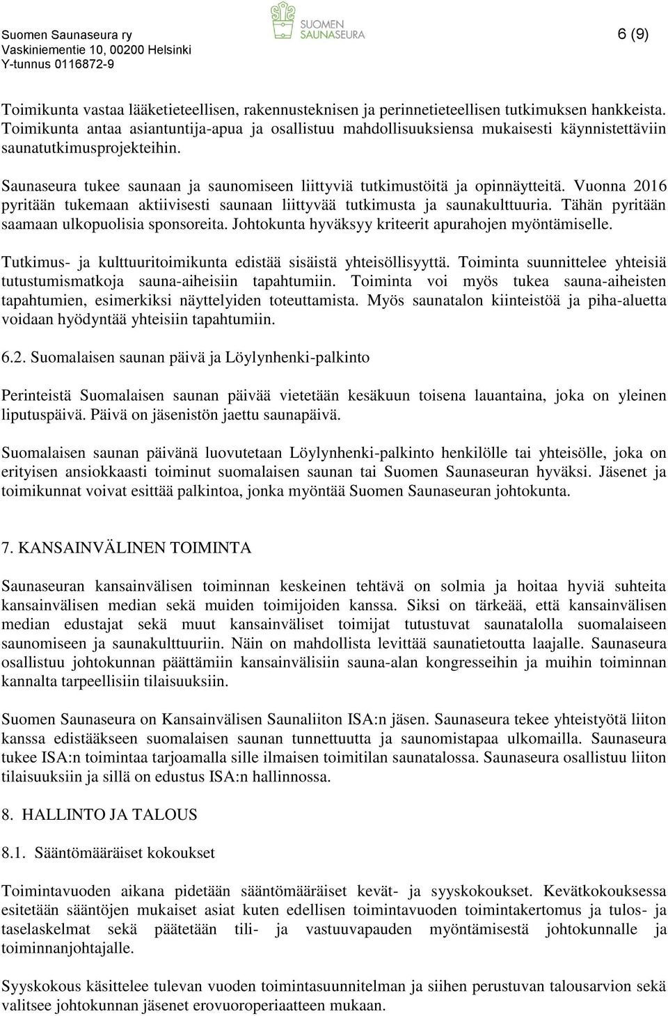 Saunaseura tukee saunaan ja saunomiseen liittyviä tutkimustöitä ja opinnäytteitä. Vuonna 2016 pyritään tukemaan aktiivisesti saunaan liittyvää tutkimusta ja saunakulttuuria.