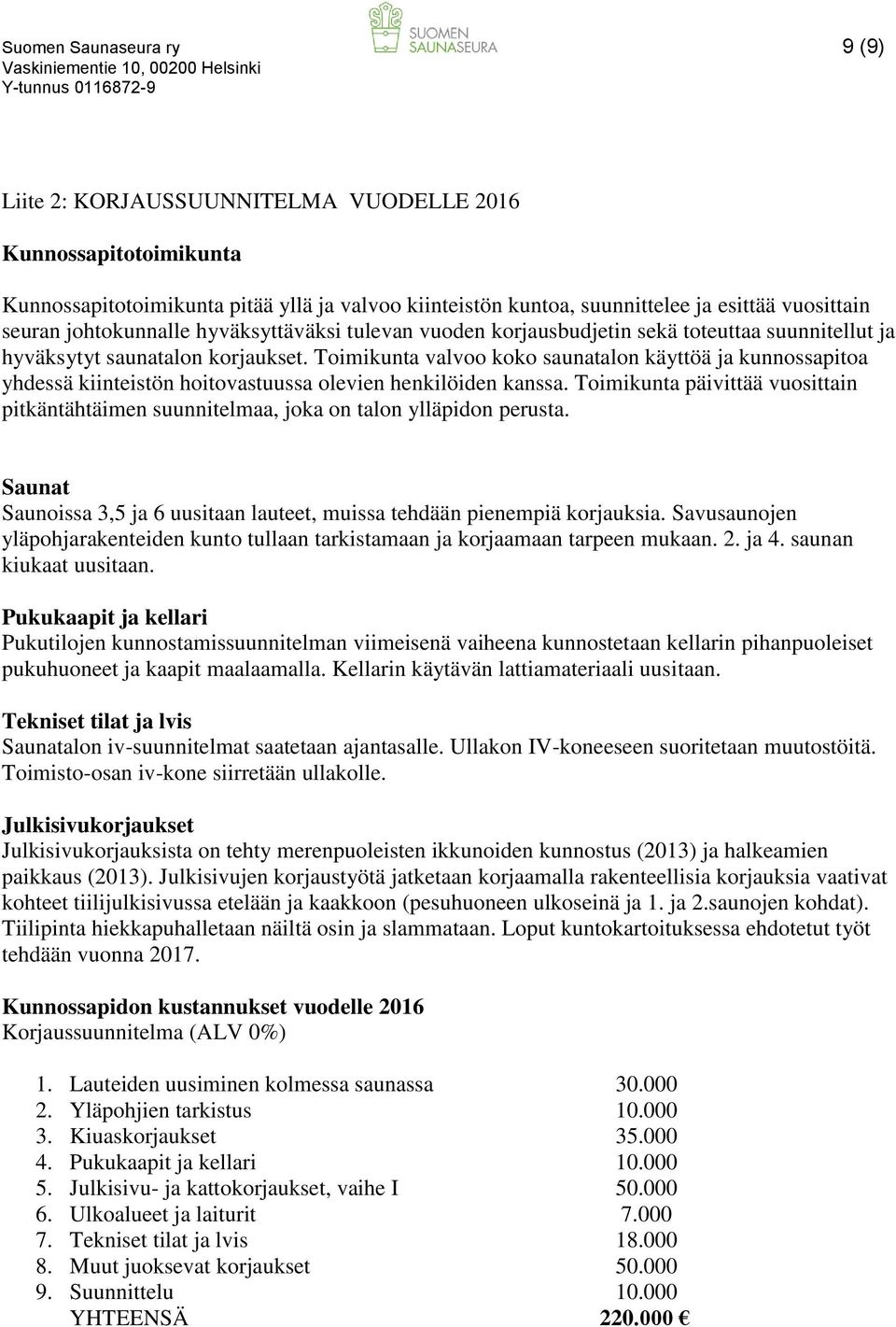 Toimikunta valvoo koko saunatalon käyttöä ja kunnossapitoa yhdessä kiinteistön hoitovastuussa olevien henkilöiden kanssa.