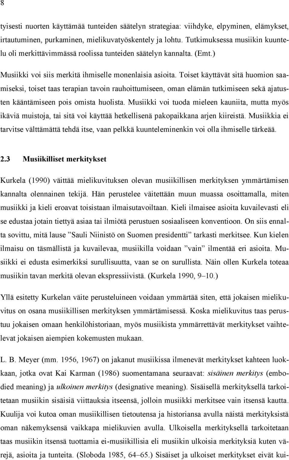 Toiset käyttävät sitä huomion saamiseksi, toiset taas terapian tavoin rauhoittumiseen, oman elämän tutkimiseen sekä ajatusten kääntämiseen pois omista huolista.