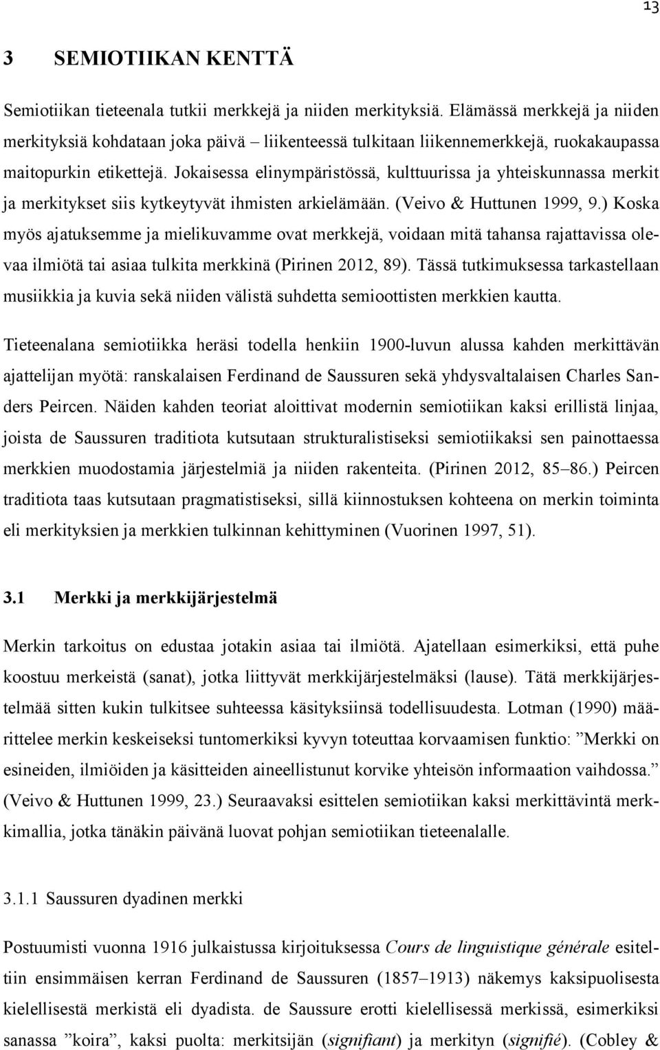 Jokaisessa elinympäristössä, kulttuurissa ja yhteiskunnassa merkit ja merkitykset siis kytkeytyvät ihmisten arkielämään. (Veivo & Huttunen 1999, 9.