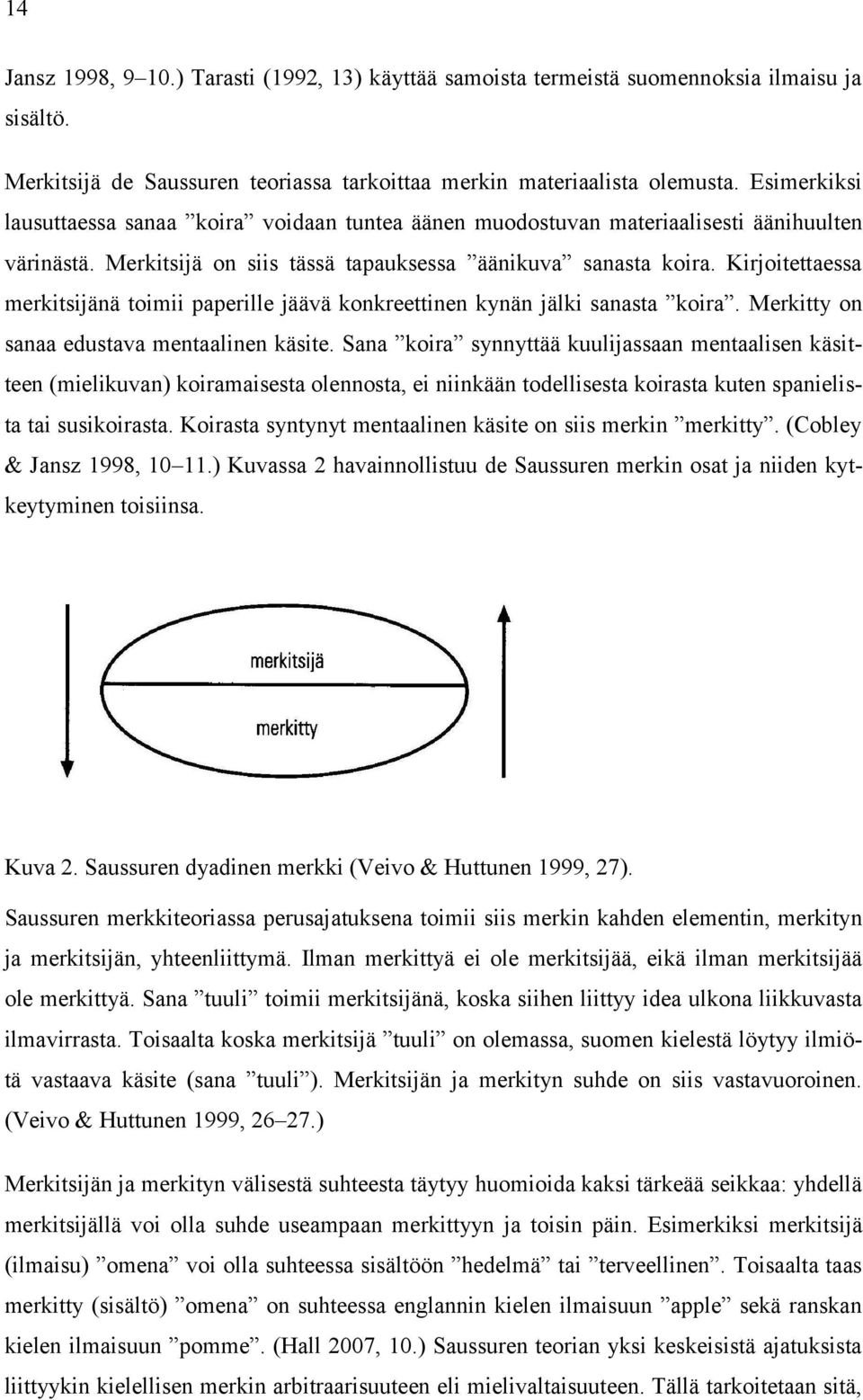 Kirjoitettaessa merkitsijänä toimii paperille jäävä konkreettinen kynän jälki sanasta koira. Merkitty on sanaa edustava mentaalinen käsite.