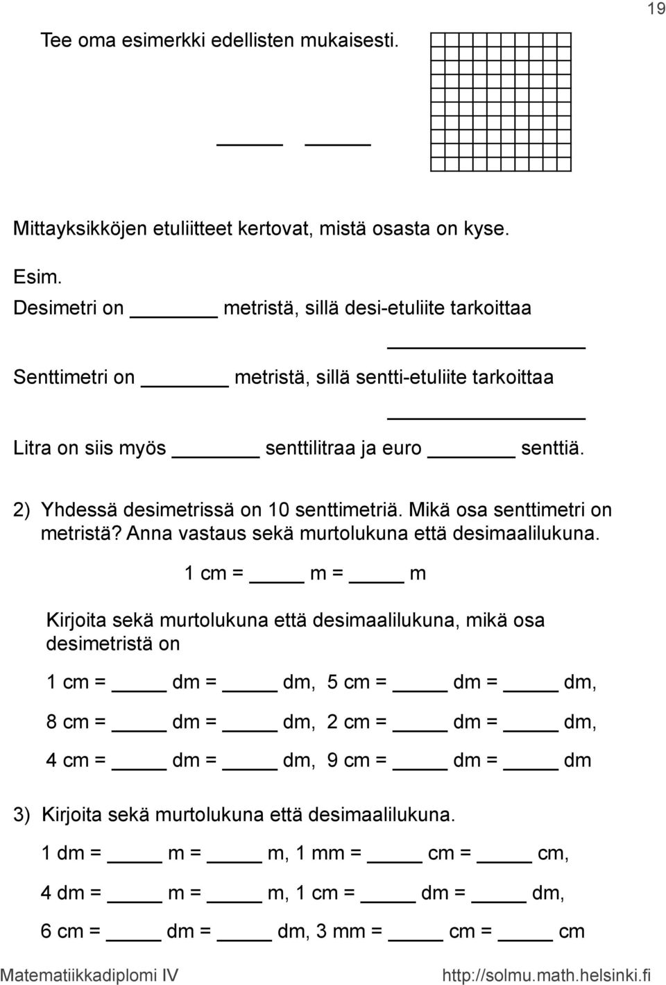 2) Yhdessä desimetrissä on 0 senttimetriä. Mikä osa senttimetri on metristä? Anna vastaus sekä murtolukuna että desimaalilukuna.