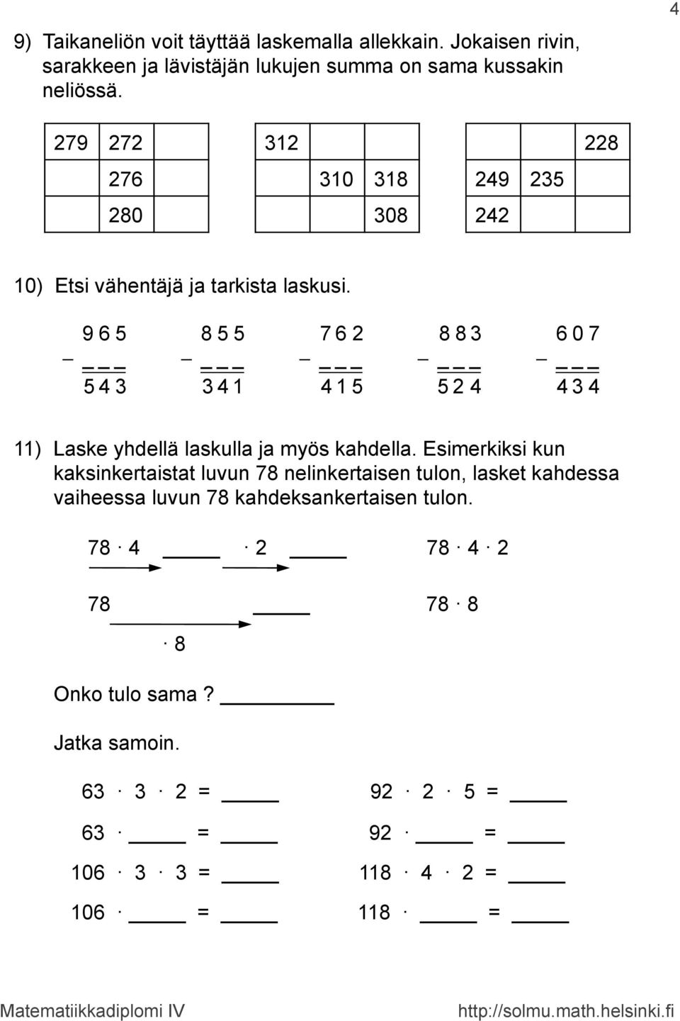 9 6 5 _ 5 4 3 8 5 5 _ 3 4 7 6 2 _ 4 5 8 8 3 _ 5 2 4 6 0 7 _ 4 3 4 ) Laske yhdellä laskulla ja myös kahdella.