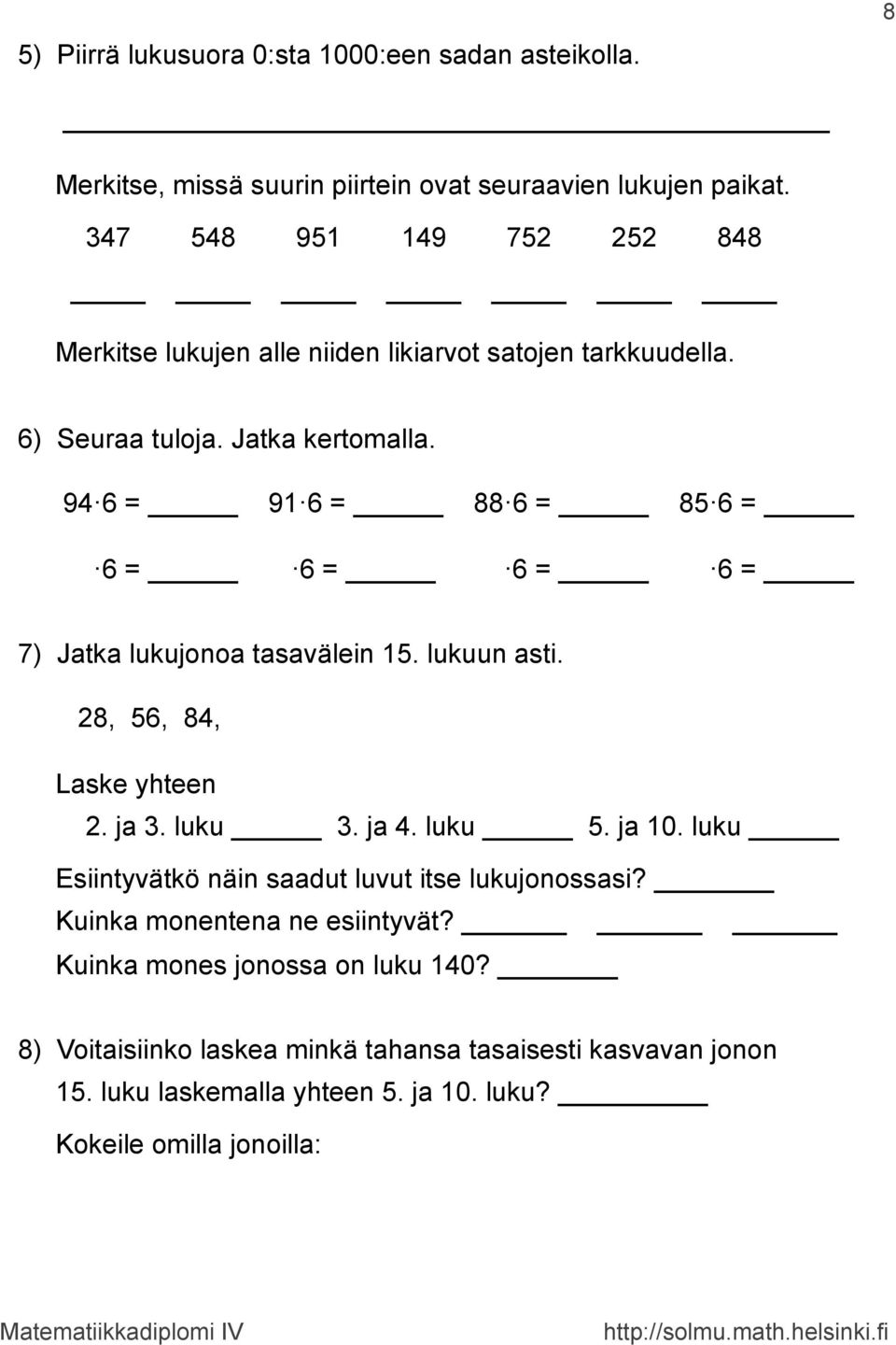 94 6 = 9 6 = 88 6 = 85 6 = 6 = 6 = 6 = 6 = 7) Jatka lukujonoa tasavälein 5. lukuun asti. 28, 56, 84, Laske yhteen 2. ja 3. luku 3. ja 4. luku 5. ja 0.