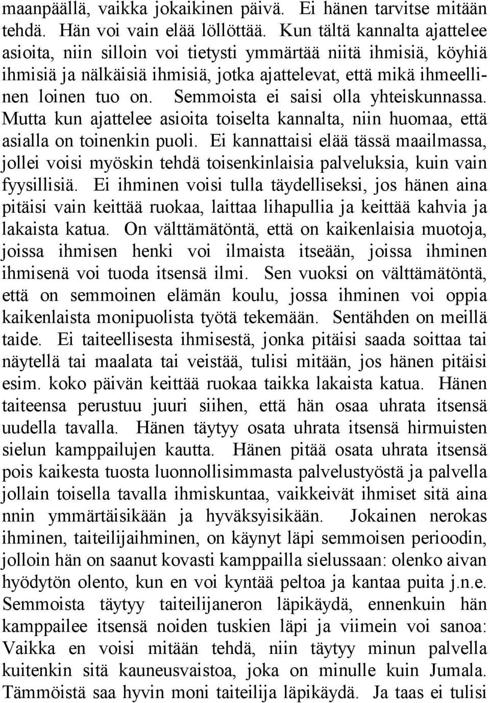 Semmoista ei saisi olla yhteiskunnassa. Mutta kun ajattelee asioita toiselta kannalta, niin huomaa, että asialla on toinenkin puoli.