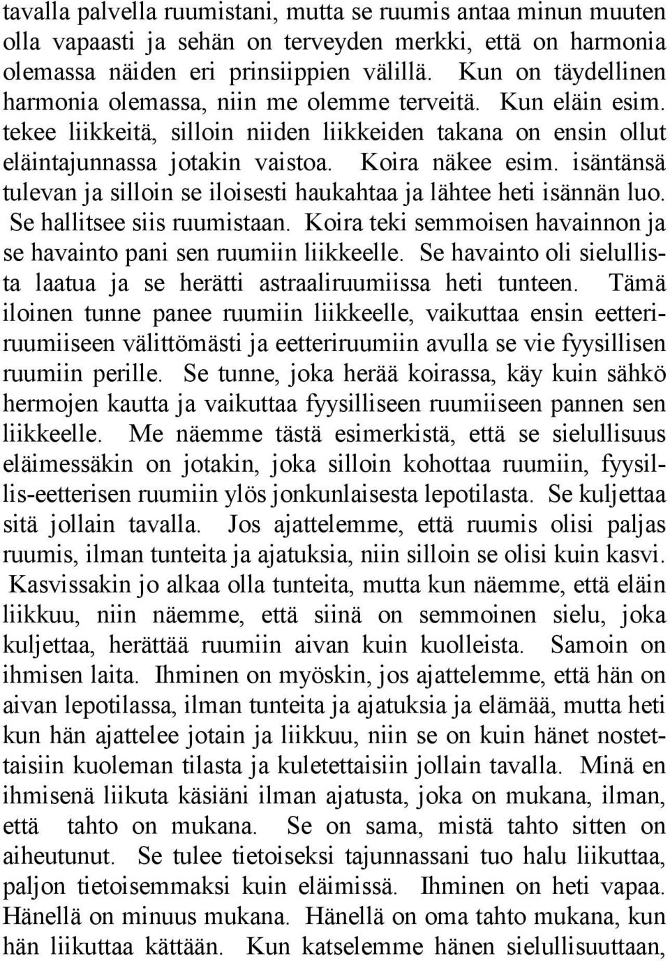 isäntänsä tulevan ja silloin se iloisesti haukahtaa ja lähtee heti isännän luo. Se hallitsee siis ruumistaan. Koira teki semmoisen havainnon ja se havainto pani sen ruumiin liikkeelle.