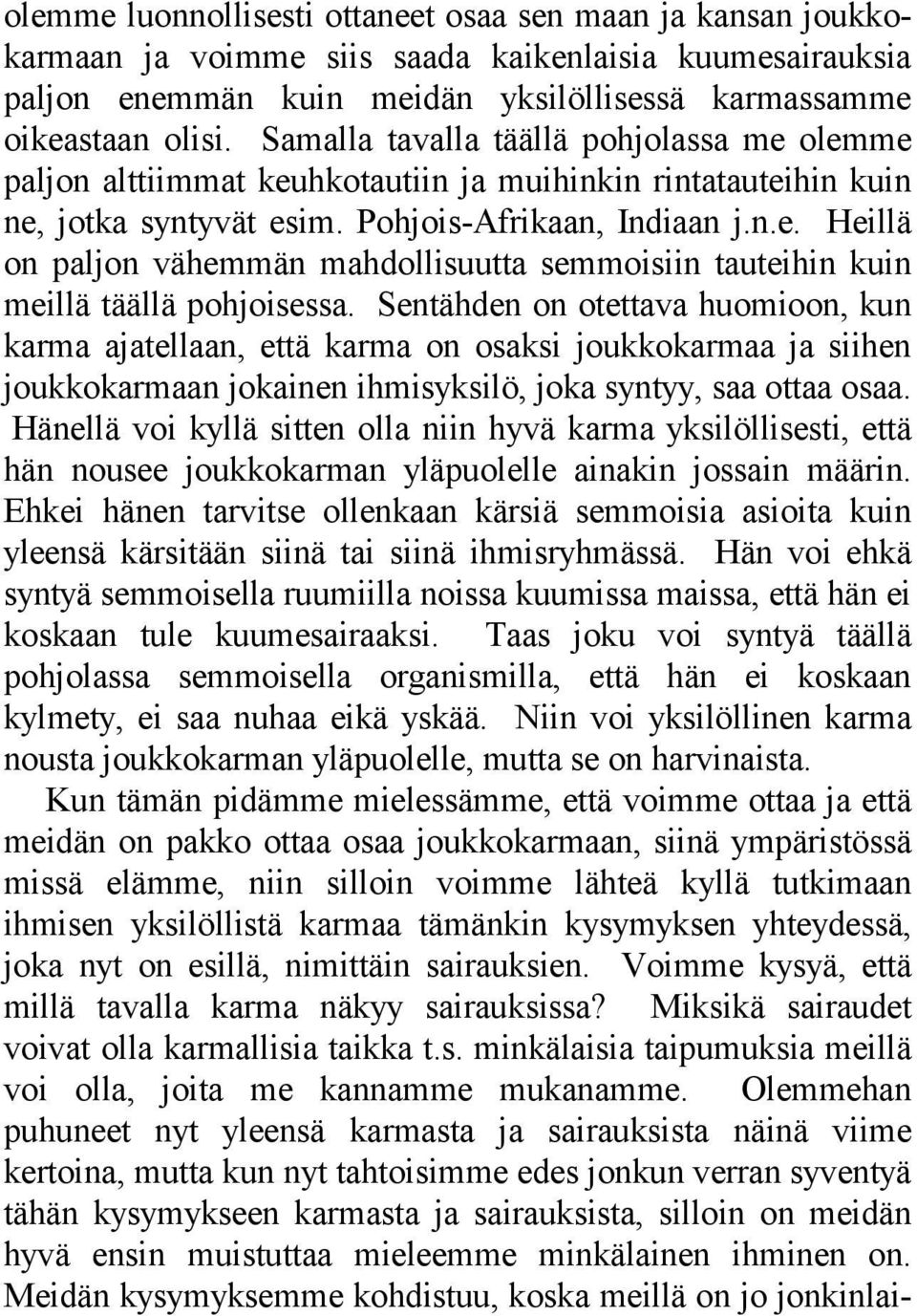 Sentähden on otettava huomioon, kun karma ajatellaan, että karma on osaksi joukkokarmaa ja siihen joukkokarmaan jokainen ihmisyksilö, joka syntyy, saa ottaa osaa.