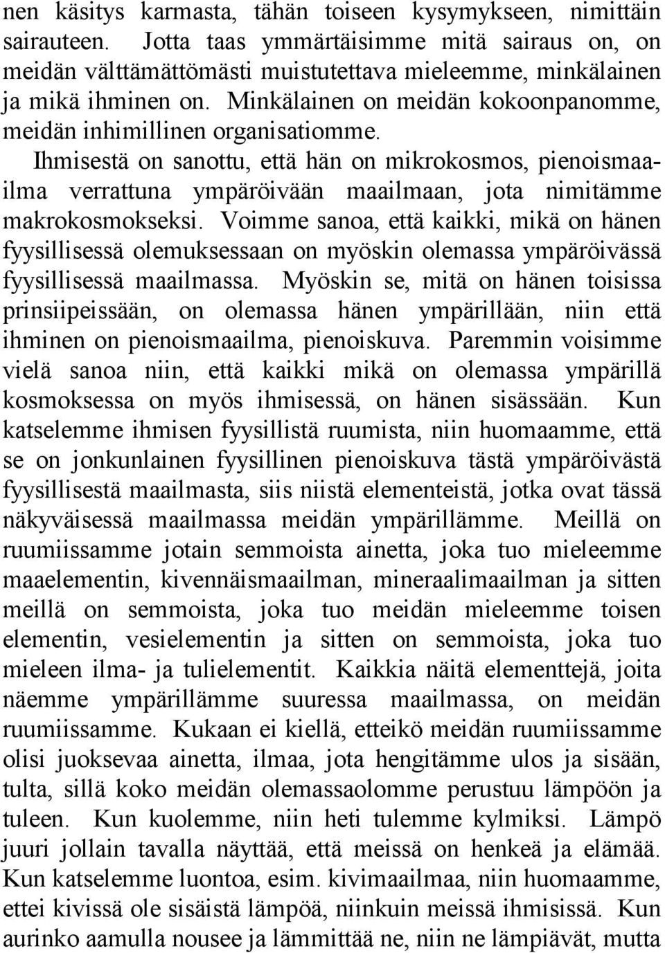 Ihmisestä on sanottu, että hän on mikrokosmos, pienoismaailma verrattuna ympäröivään maailmaan, jota nimitämme makrokosmokseksi.