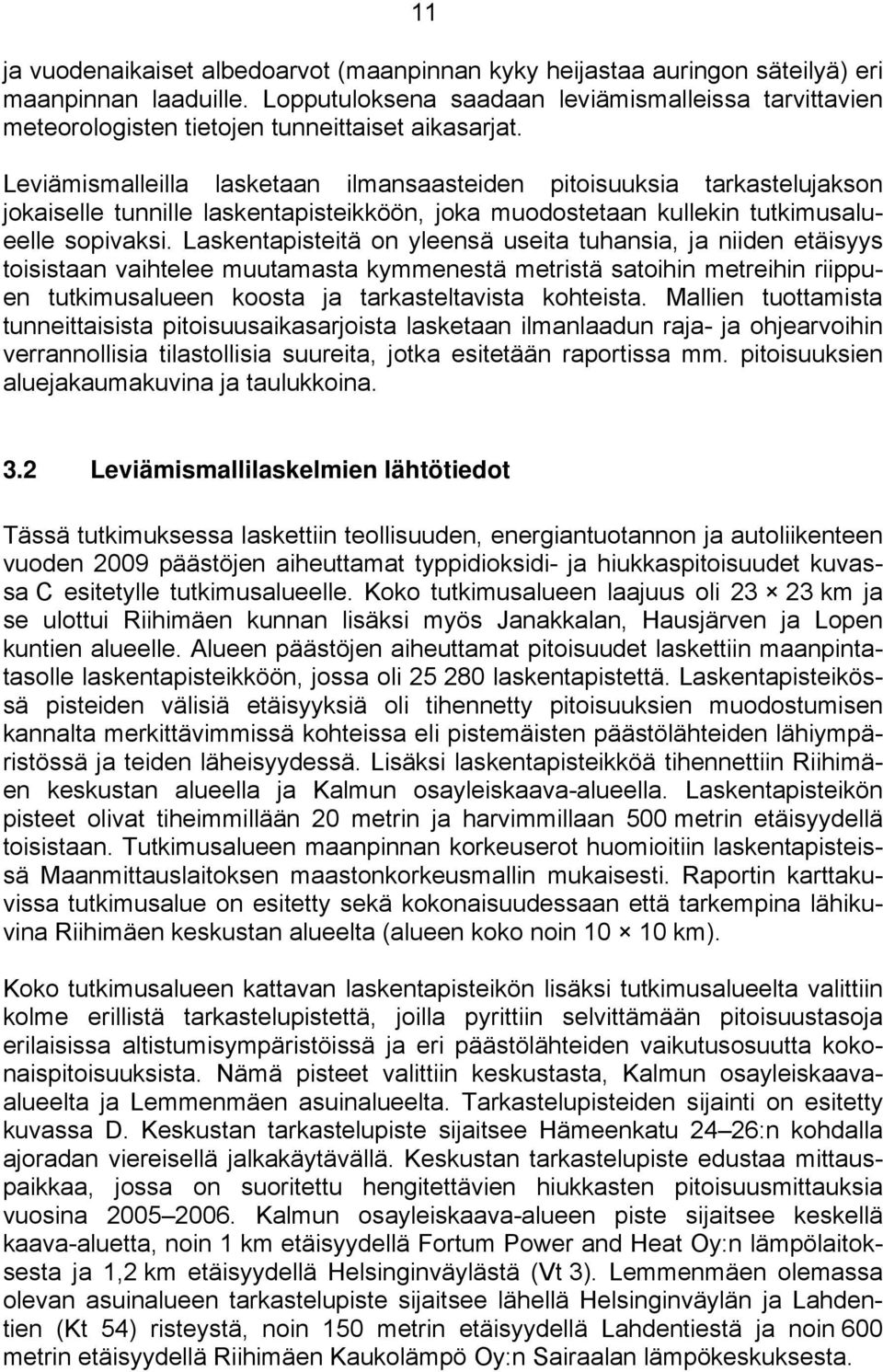 Leviämismalleilla lasketaan ilmansaasteiden pitoisuuksia tarkastelujakson jokaiselle tunnille laskentapisteikköön, joka muodostetaan kullekin tutkimusalueelle sopivaksi.