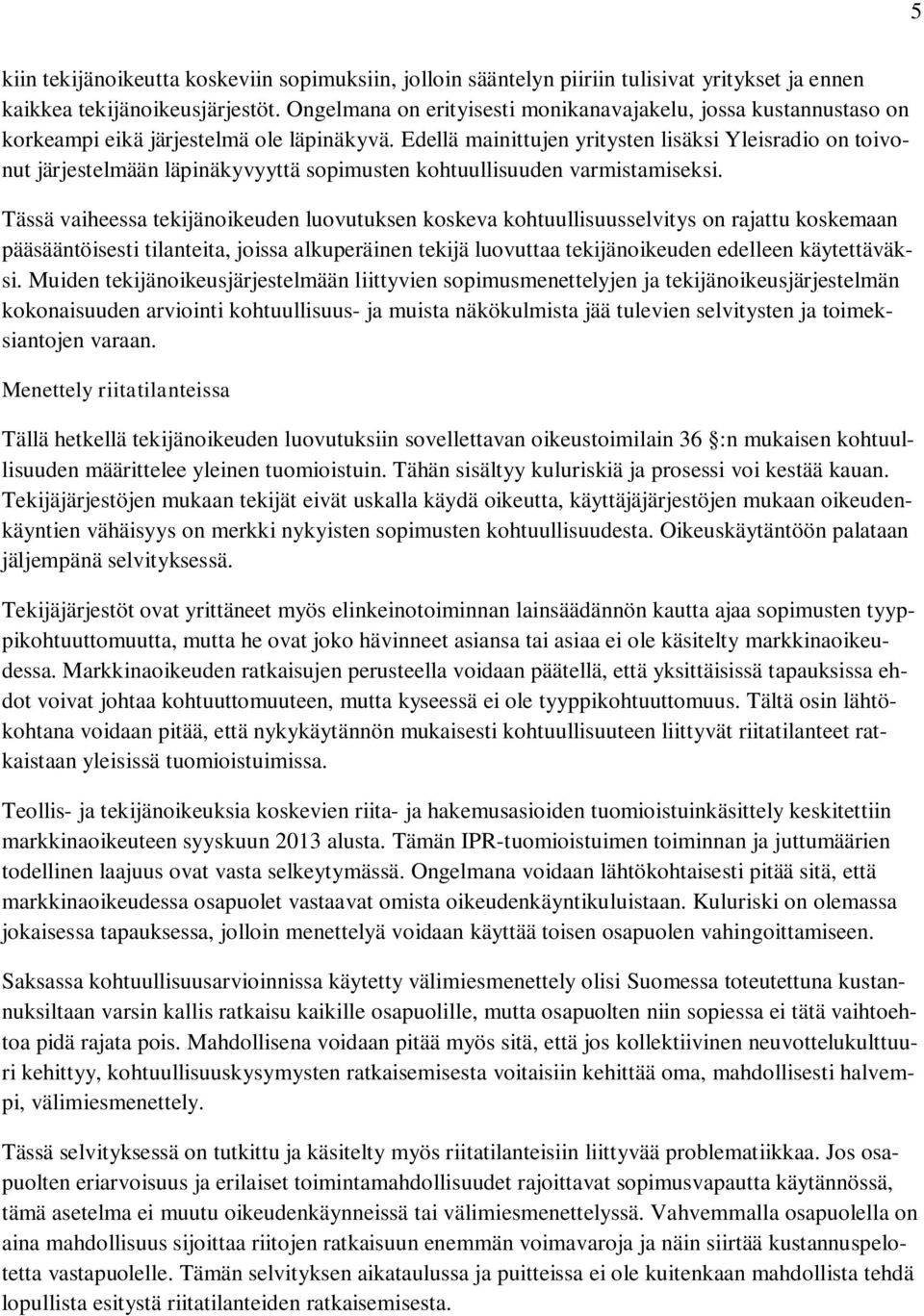 Edellä mainittujen yritysten lisäksi Yleisradio on toivonut järjestelmään läpinäkyvyyttä sopimusten kohtuullisuuden varmistamiseksi.