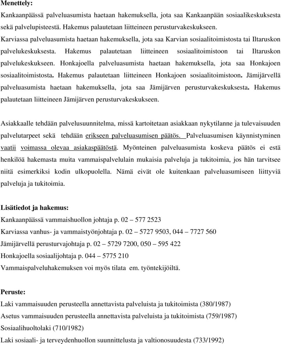 Hakemus palautetaan liitteineen sosiaalitoimistoon tai Iltaruskon palvelukeskukseen. Honkajoella palveluasumista haetaan hakemuksella, jota saa Honkajoen sosiaalitoimistosta.