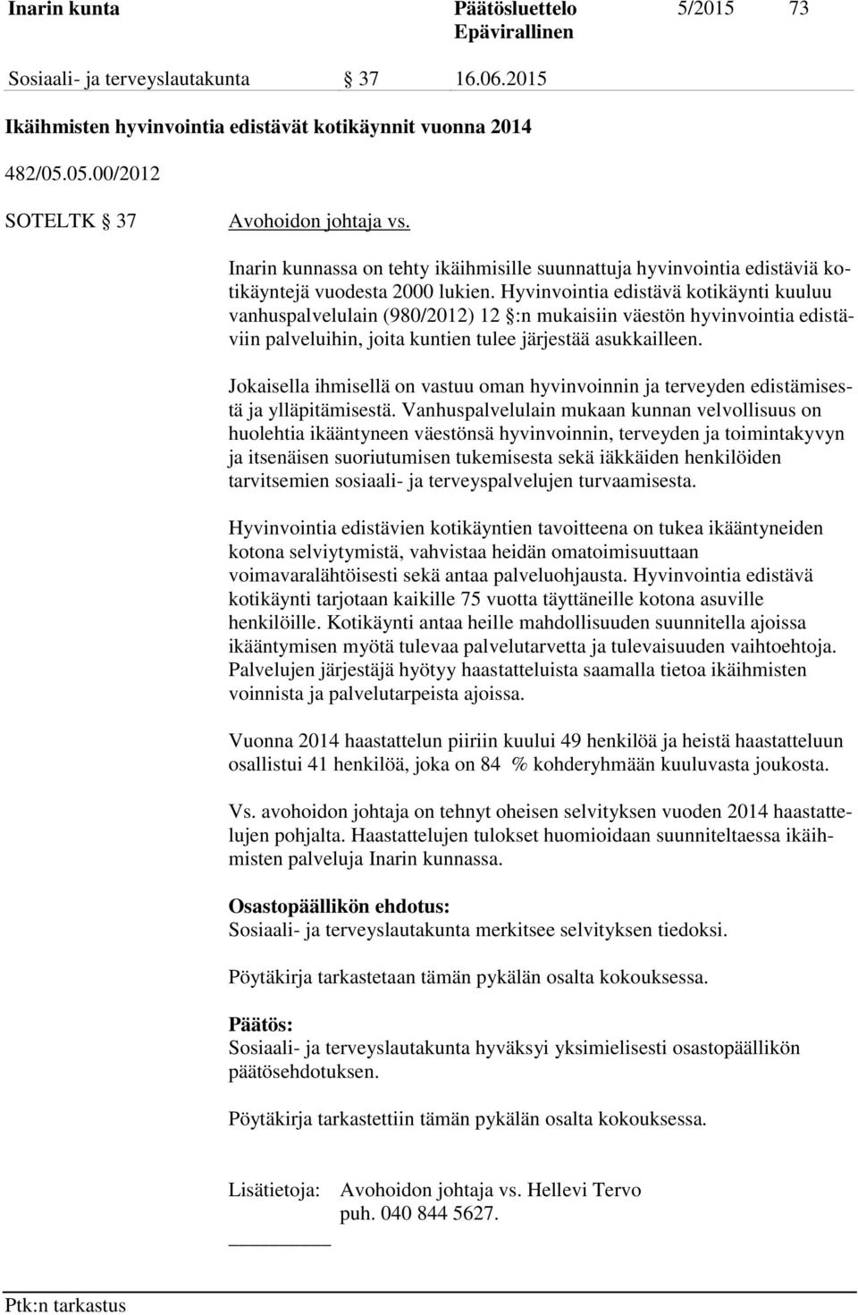 Hyvinvointia edistävä kotikäynti kuuluu vanhuspalvelulain (980/2012) 12 :n mukaisiin väestön hyvinvointia edistäviin palveluihin, joita kuntien tulee järjestää asukkailleen.