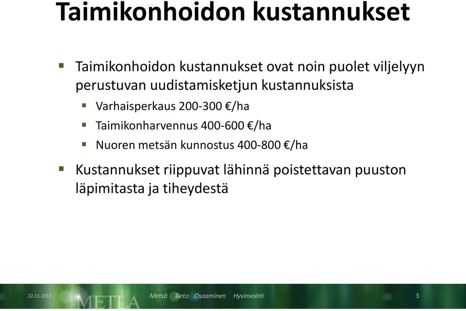 200-300 /ha Taimikonharvennus 400-600 /ha Nuoren metsän kunnostus 400-800