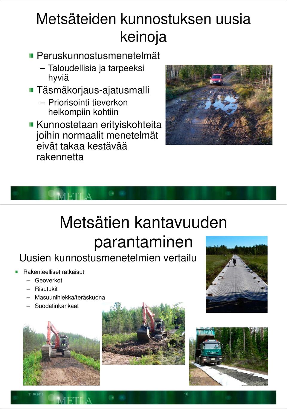 normaalit menetelmät eivät takaa kestävää rakennetta Metsätien kantavuuden parantaminen Uusien