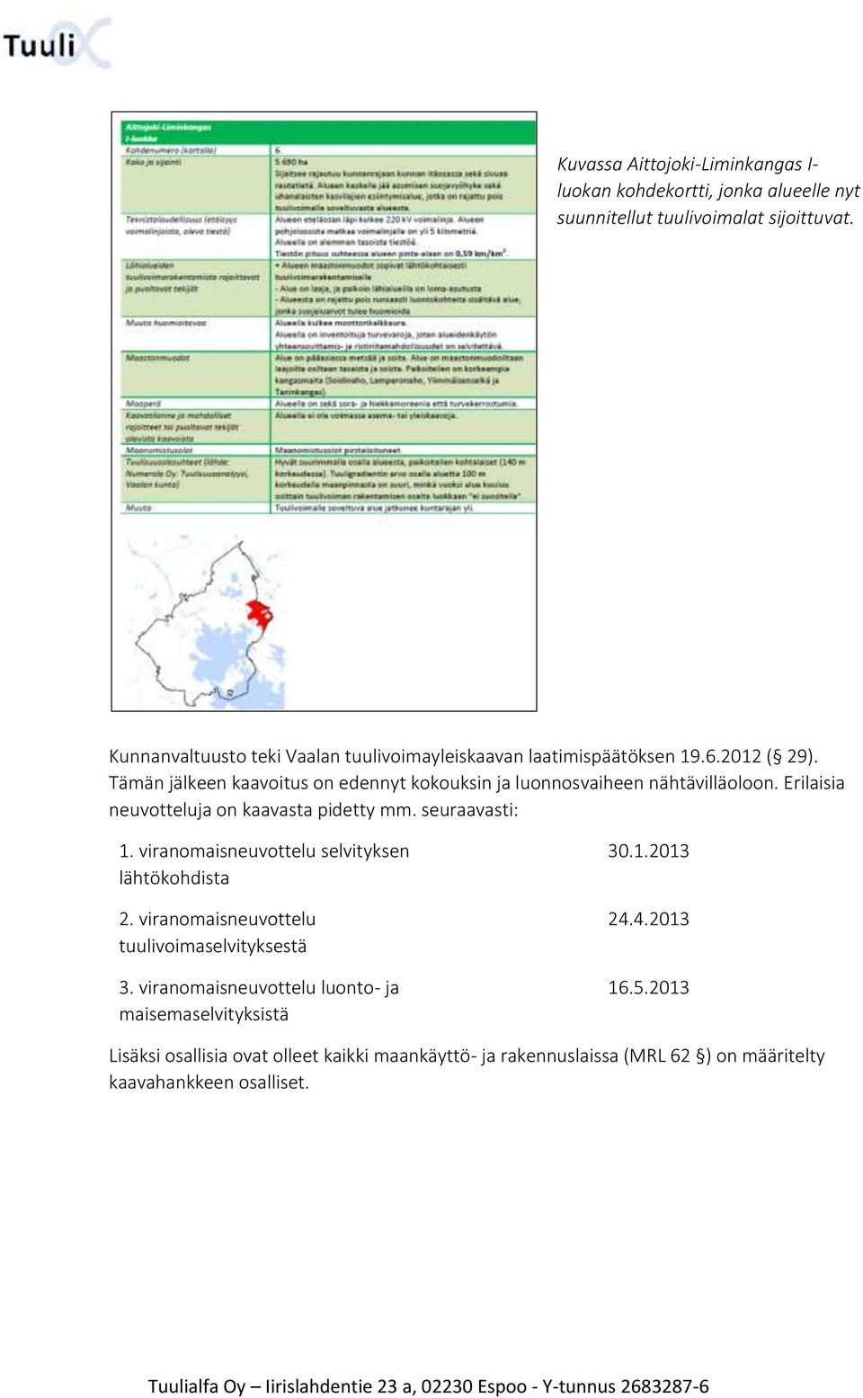 Tämän jälkeen kaavoitus on edennyt kokouksin ja luonnosvaiheen nähtävilläoloon. Erilaisia neuvotteluja on kaavasta pidetty mm. seuraavasti: 1.