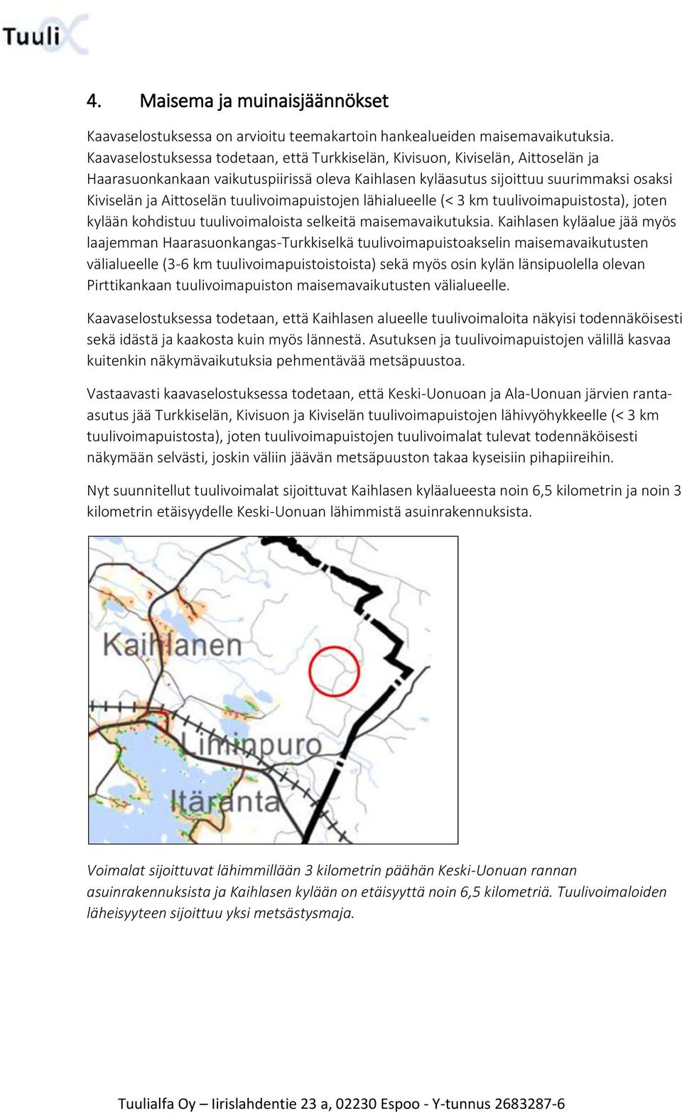 tuulivoimapuistojen lähialueelle (< 3 km tuulivoimapuistosta), joten kylään kohdistuu tuulivoimaloista selkeitä maisemavaikutuksia.