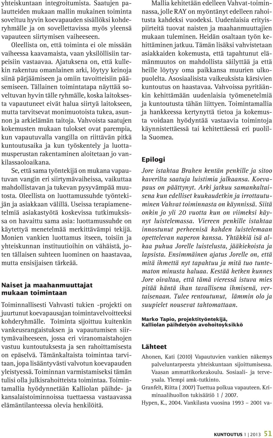 Oleellista on, että toiminta ei ole missään vaiheessa kaavamaista, vaan yksilöllisiin tarpeisiin vastaavaa.