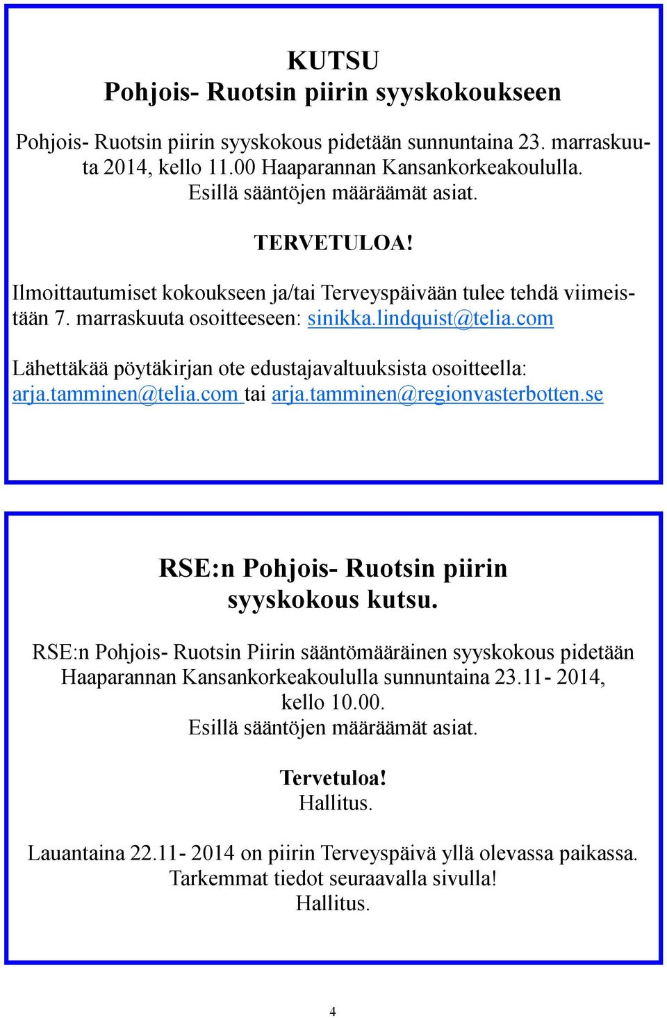 com Lähettäkää pöytäkirjan ote edustajavaltuuksista osoitteella: arja.tamminen@telia.com tai arja.tamminen@regionvasterbotten.se RSE:n Pohjois- Ruotsin piirin syyskokous kutsu.