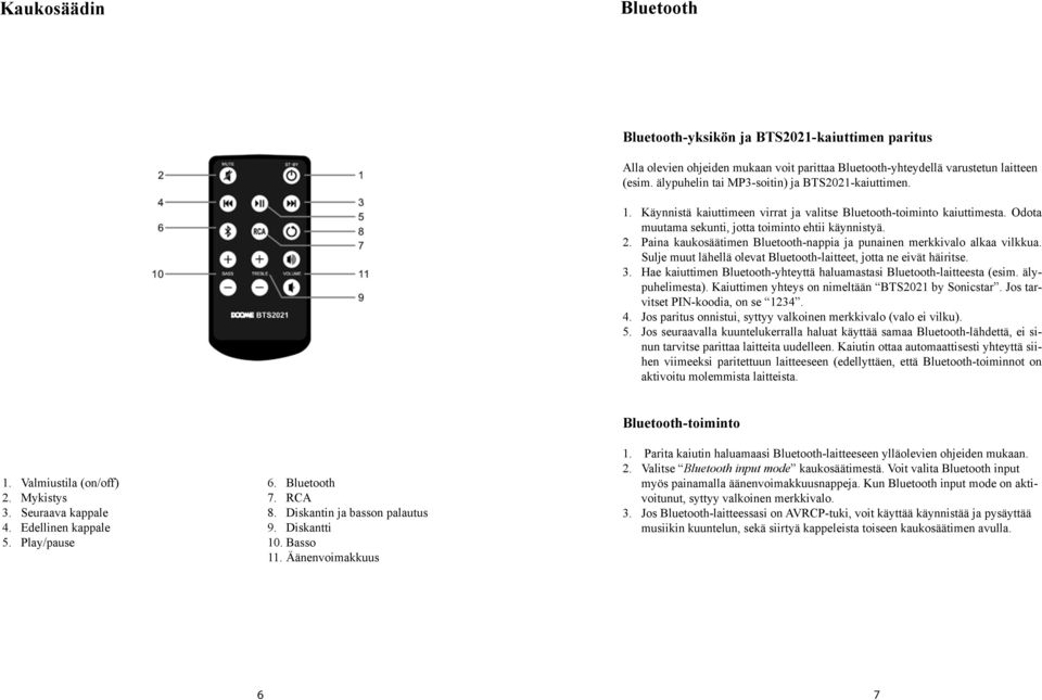 Paina kaukosäätimen Bluetooth-nappia ja punainen merkkivalo alkaa vilkkua. Sulje muut lähellä olevat Bluetooth-laitteet, jotta ne eivät häiritse.