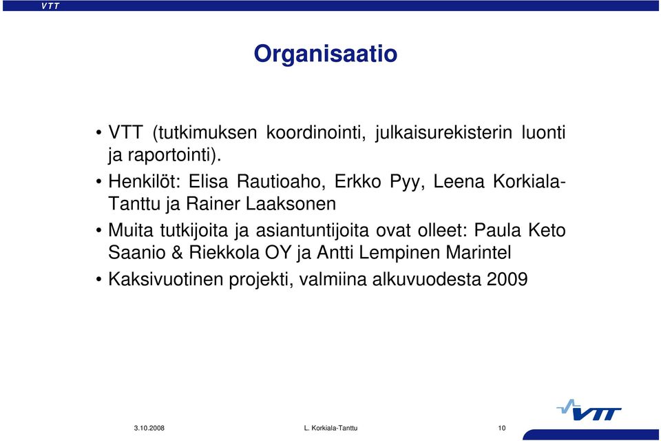 Henkilöt: Elisa Rautioaho, Erkko Pyy, Leena Korkiala- Tanttu ja Rainer Laaksonen