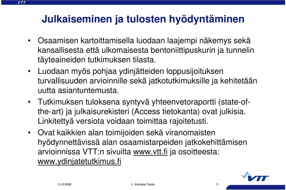 Tutkimuksen tuloksena syntyvä yhteenvetoraportti (state-ofthe-art) ja julkaisurekisteri (Access tietokanta) ovat julkisia. Linkitettyä versiota voidaan toimittaa rajoitetusti.