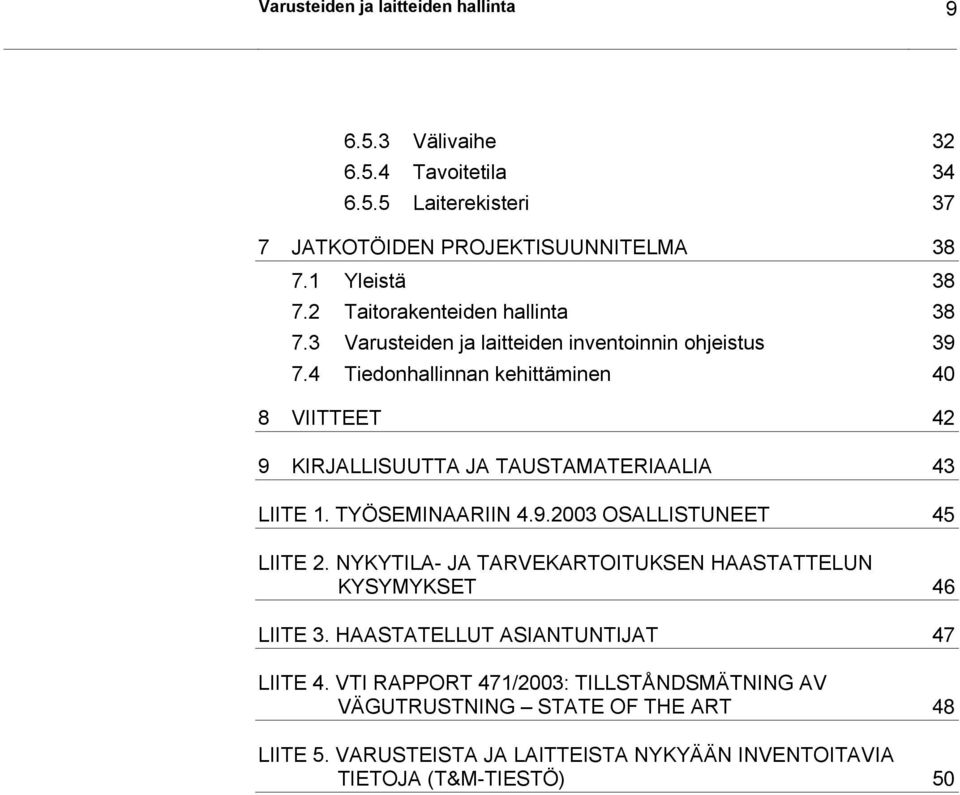 4 Tiedonhallinnan kehittäminen 40 8 VIITTEET 42 9 KIRJALLISUUTTA JA TAUSTAMATERIAALIA 43 LIITE 1. TYÖSEMINAARIIN 4.9.2003 OSALLISTUNEET 45 LIITE 2.