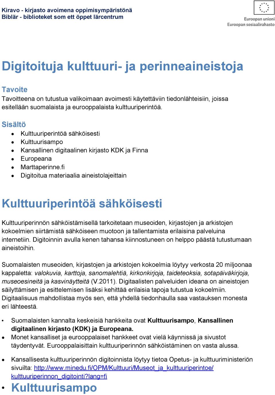 Sisältö Kulttuuriperintöä sähköisesti Kulttuurisampo Kansallinen digitaalinen kirjasto KDK ja Finna Europeana Marttaperinne.
