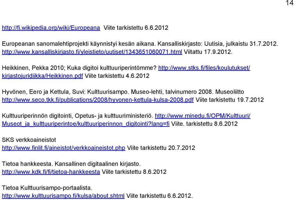 fi/files/koulutukset/ kirjastojuridiikka/heikkinen.pdf Viite tarkistettu 4.6.2012 Hyvönen, Eero ja Kettula, Suvi: Kulttuurisampo. Museo-lehti, talvinumero 2008. Museoliitto http://www.seco.tkk.