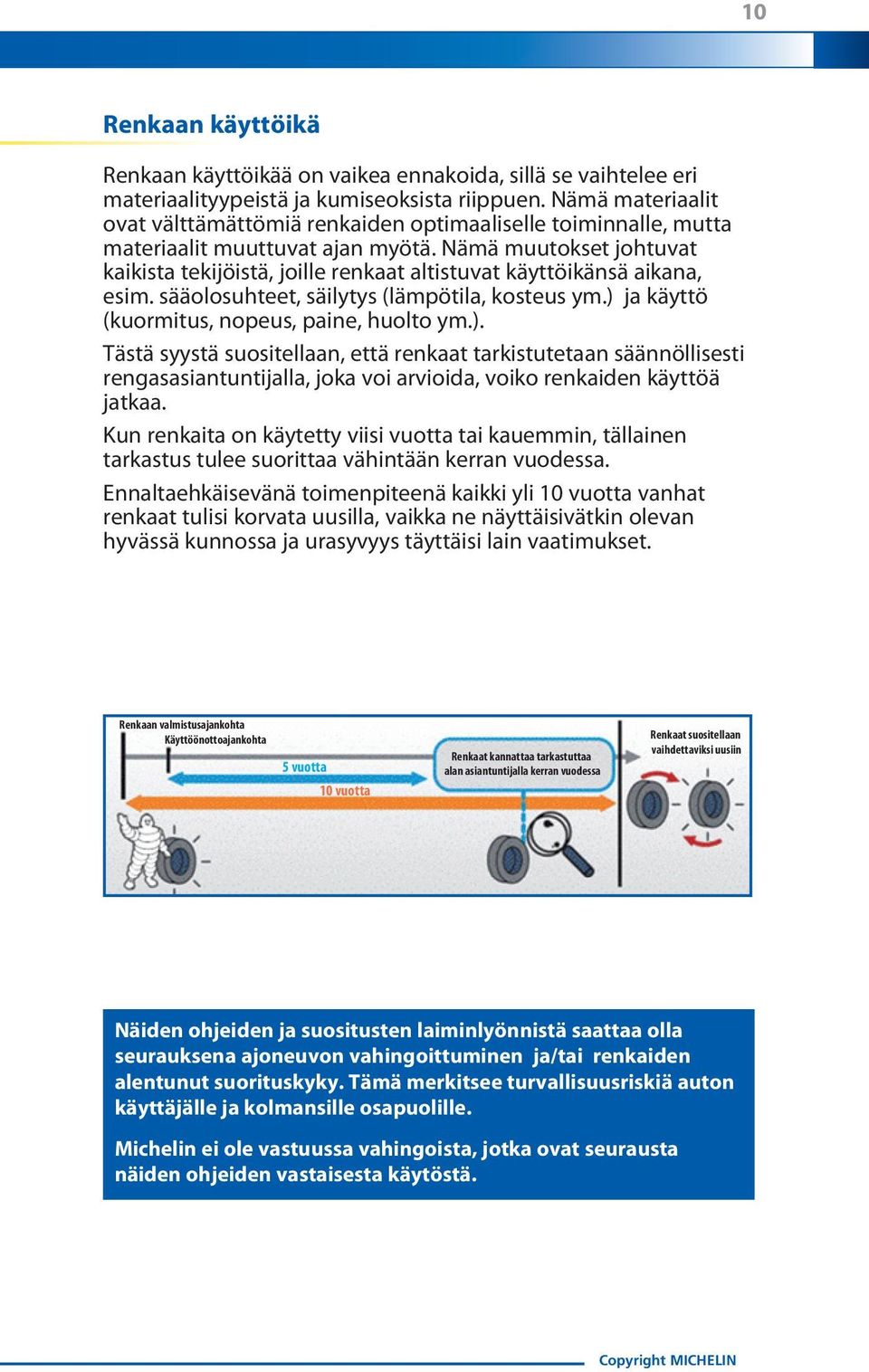 Nämä muutokset johtuvat kaikista tekijöistä, joille renkaat altistuvat käyttöikänsä aikana, esim. sääolosuhteet, säilytys (lämpötila, kosteus ym.) 