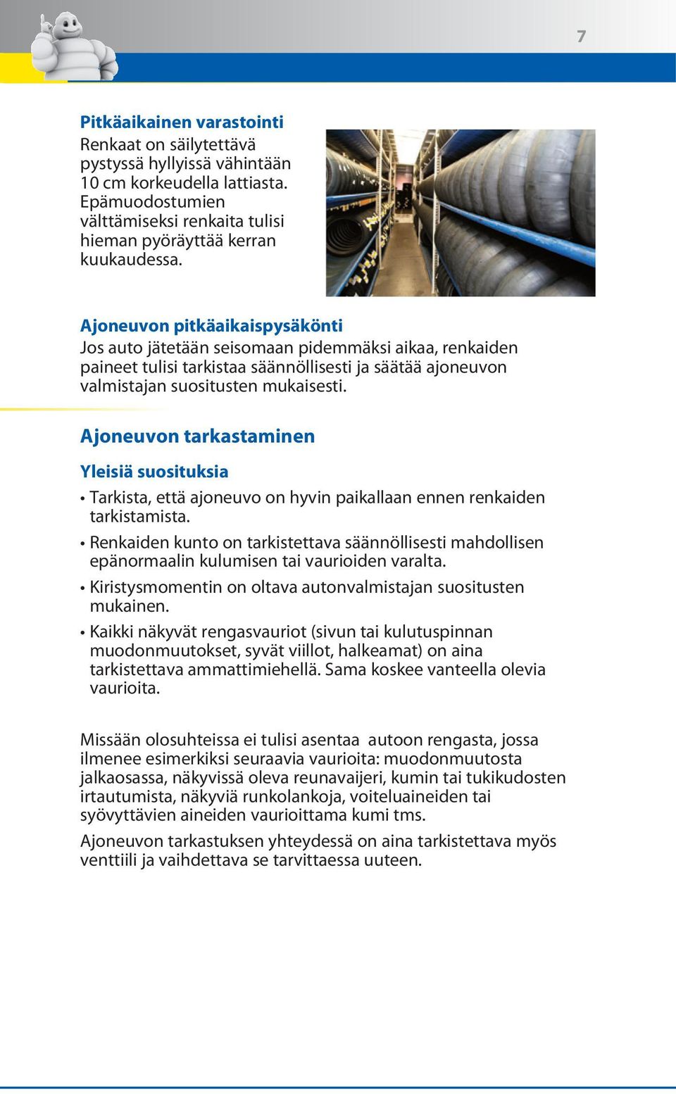 Ajoneuvon tarkastaminen Yleisiä suosituksia Tarkista, että ajoneuvo on hyvin paikallaan ennen renkaiden tarkistamista.