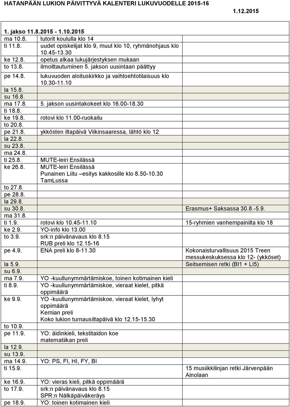 8. 5. jakson uusintakokeet klo 16.00-18.30 ti 18.8. ke 19.8. rotovi klo 11.00-ruokailu to 20.8. pe 21.8. ykkösten iltapäivä Viikinsaaressa, lähtö klo 12 la 22.8. su 23.8. ma 24.8. ti 25.8. ke 26.8. MUTE-leiri Ensilässä MUTE-leiri Ensilässä Punainen Liitu esitys kakkosille klo 8.
