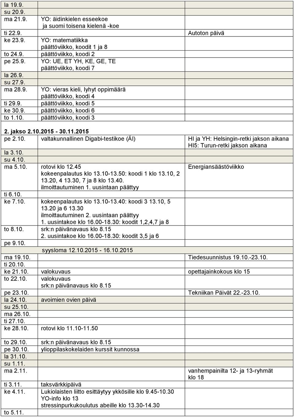 päättöviikko, koodi 3 Autoton päivä 2. jakso 2.10.2015-30.11.2015 pe 2.10. valtakunnallinen Digabi-testikoe (ÄI) HI ja YH: Helsingin-retki jakson aikana HI5: Turun-retki jakson aikana la 3.10. su 4.