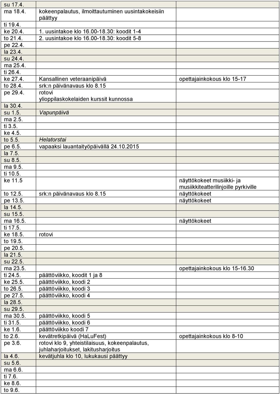 5. ti 3.5. ke 4.5. to 5.5. Helatorstai pe 6.5. vapaaksi lauantaityöpäivällä 24.10.2015 la 7.5. su 8.5. ma 9.5. ti 10.5. ke 11.5 to 12.5. srk:n päivänavaus klo 8.15 näyttökokeet pe 13.5. näyttökokeet la 14.