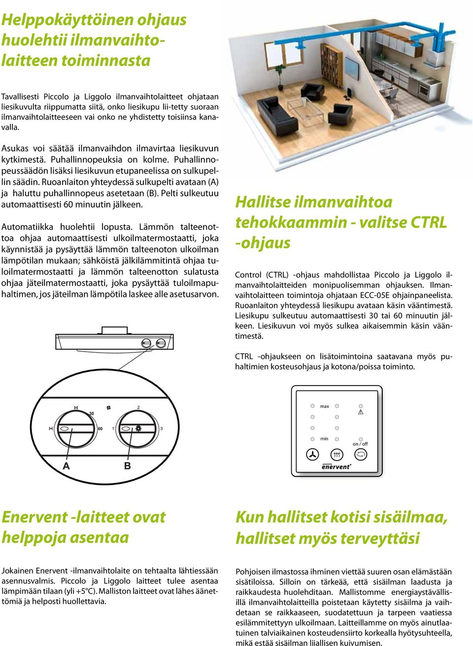 Puhallinnopeussäädön lisäksi liesikuvun etupaneelissa on sulkupellin säädin. Ruoanlaiton yhteydessä sulkupelti avataan (A) ja haluttu puhallinnopeus asetetaan (B).