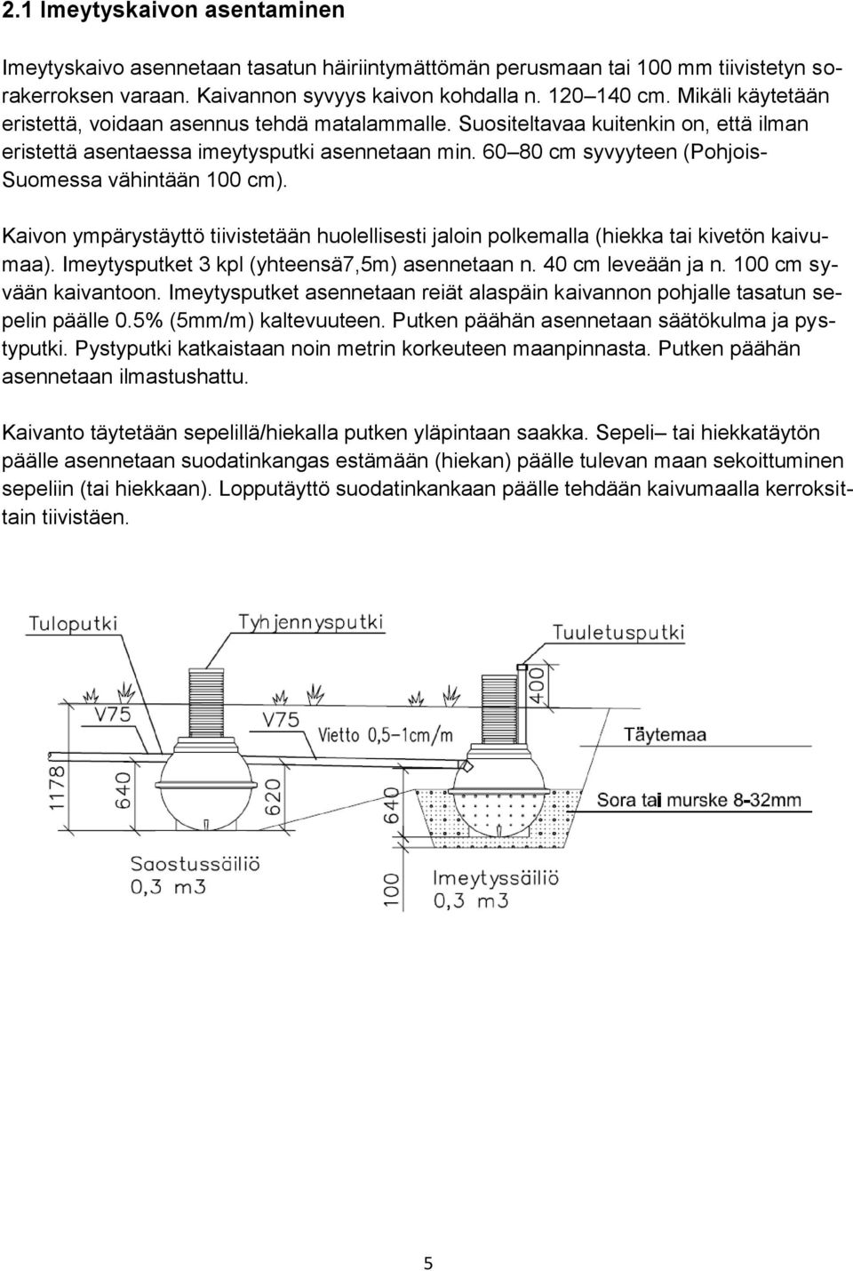 60 80 cm syvyyteen (Pohjois- Suomessa vähintään 100 cm). Kaivon ympärystäyttö tiivistetään huolellisesti jaloin polkemalla (hiekka tai kivetön kaivumaa).