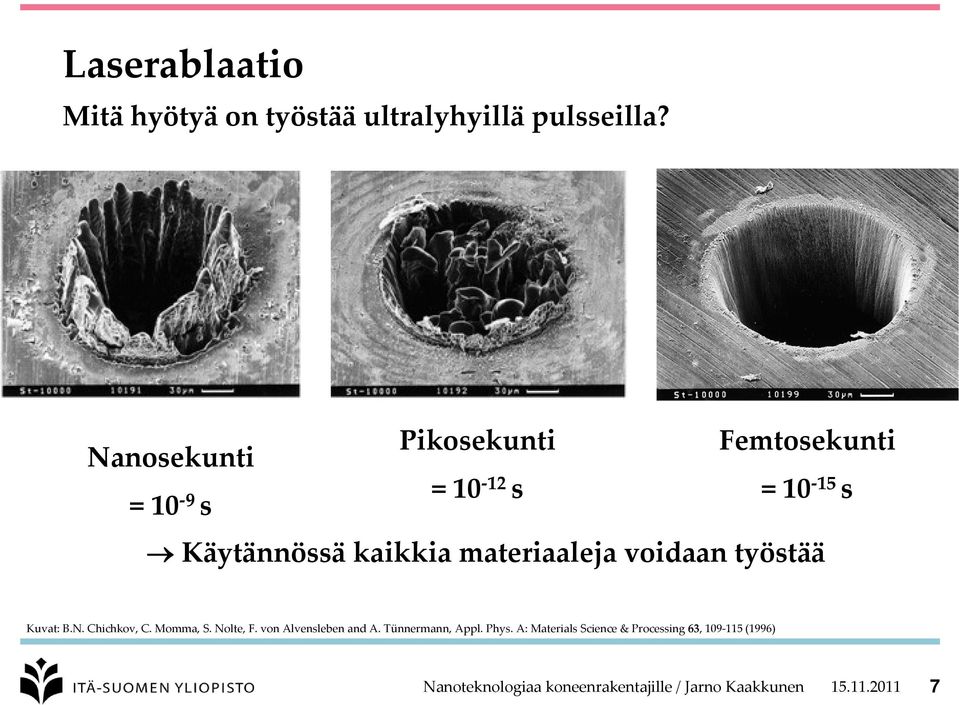 materiaaleja voidaan työstää Kuvat: B.N. Chichkov, C. Momma, S. Nolte, F. von Alvensleben and A.