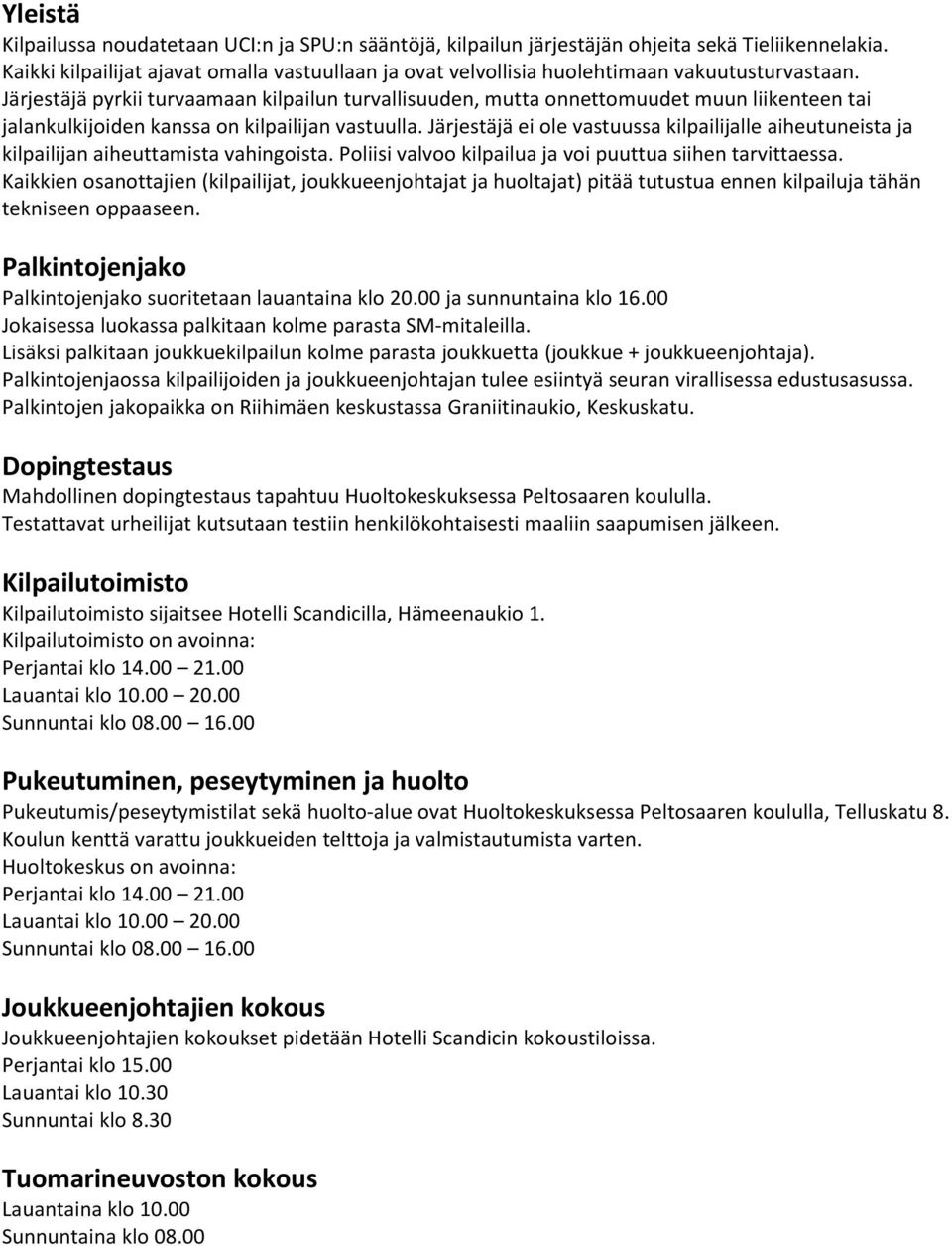 Järjestäjä pyrkii turvaamaan kilpailun turvallisuuden, mutta onnettomuudet muun liikenteen tai jalankulkijoiden kanssa on kilpailijan vastuulla.